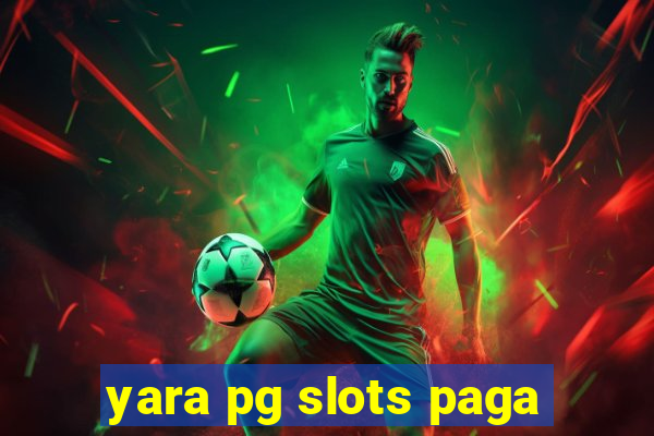 yara pg slots paga